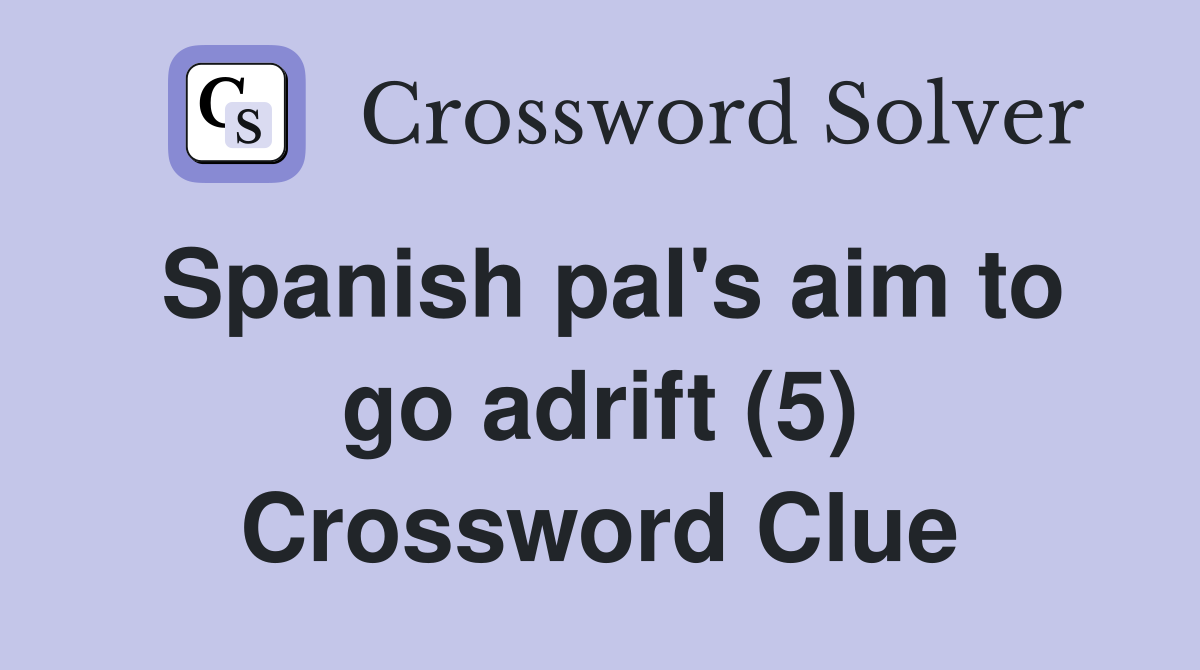 Spanish pal's aim to go adrift (5) Crossword Clue