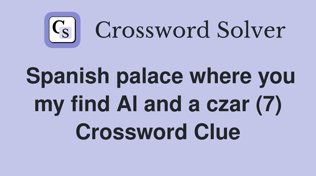 Spanish palace where you my find Al and a czar (7) Crossword Clue