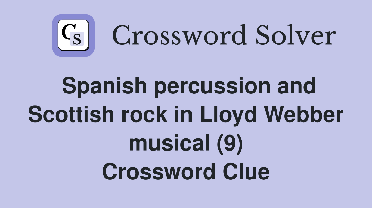 Spanish percussion and Scottish rock in Lloyd Webber musical (9) Crossword Clue