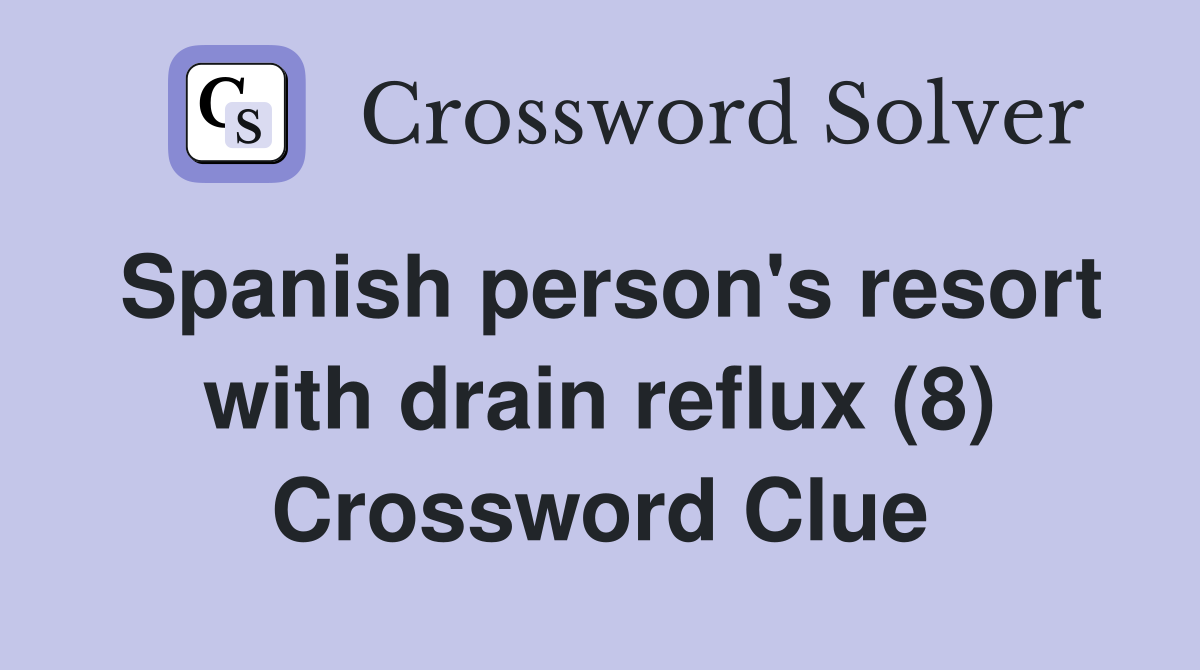Spanish person's resort with drain reflux (8) Crossword Clue