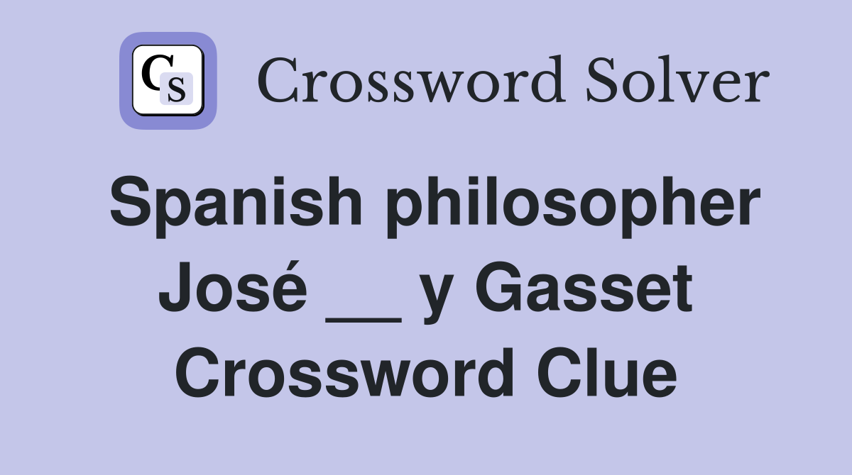 Spanish philosopher José __ y Gasset Crossword Clue