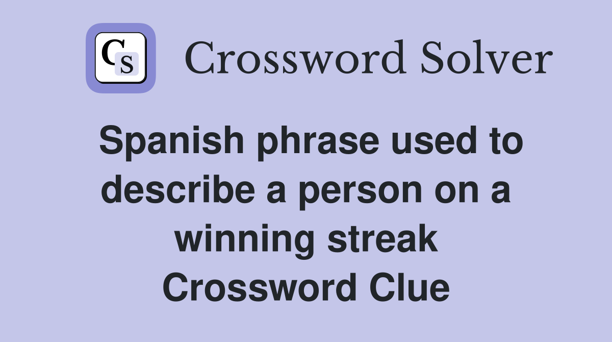 Spanish phrase used to describe a person on a winning streak Crossword Clue
