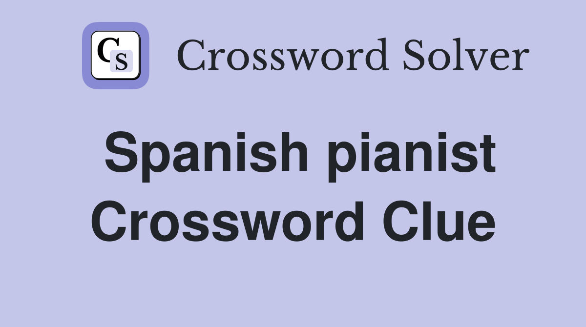 Spanish pianist Crossword Clue