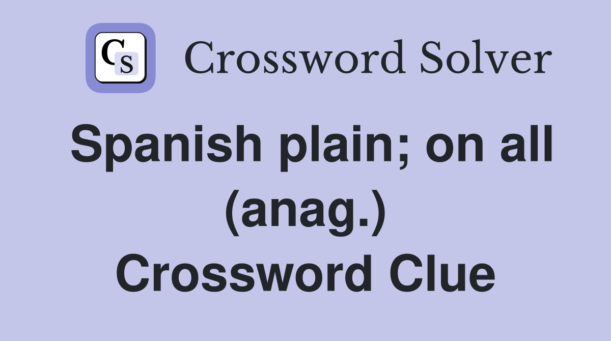 Spanish plain; on all (anag.) Crossword Clue