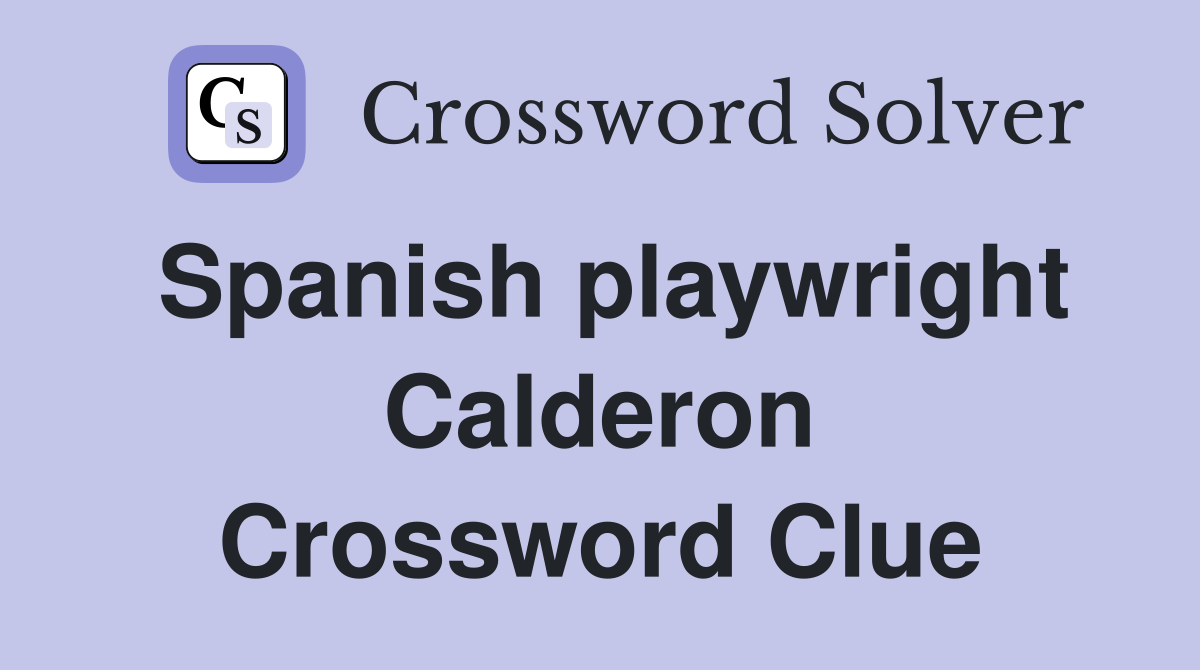 Spanish playwright Calderon Crossword Clue