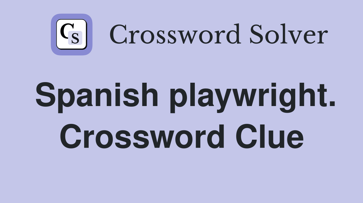 Spanish playwright. Crossword Clue