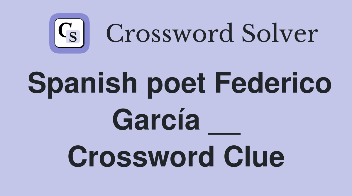 Spanish poet Federico García __ Crossword Clue