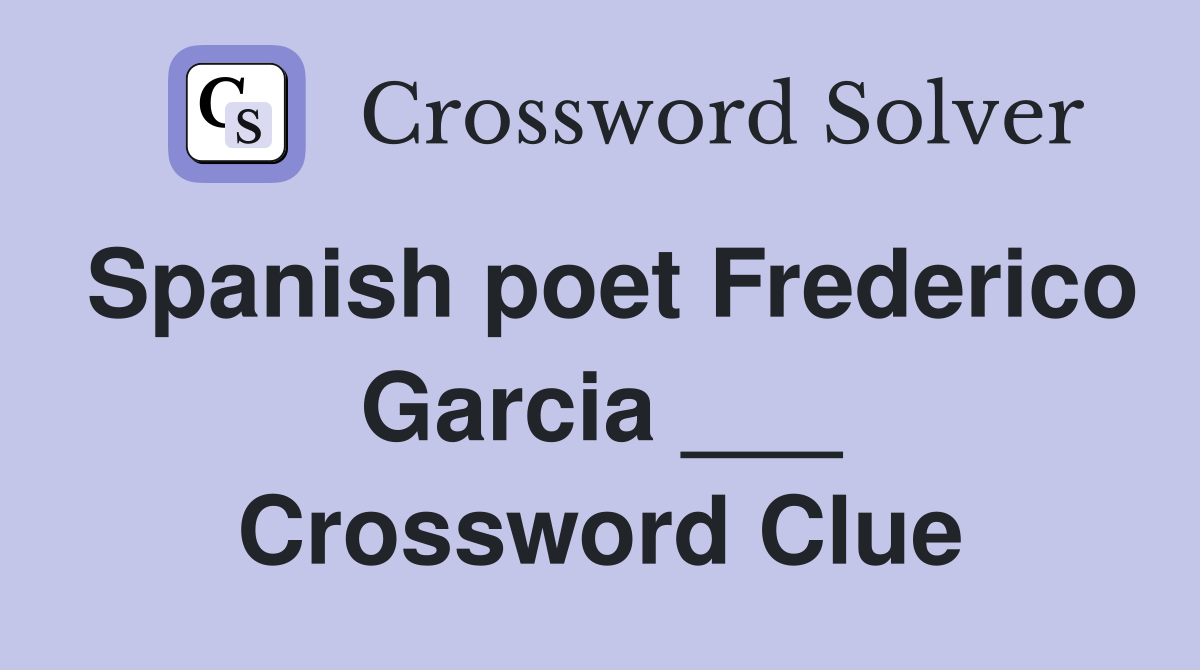 Spanish poet Frederico Garcia ___ Crossword Clue