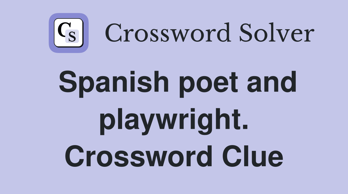 Spanish poet and playwright. Crossword Clue