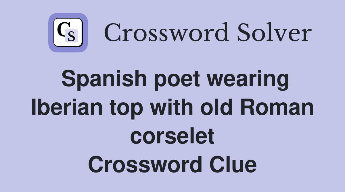 Spanish poet wearing Iberian top with old Roman corselet Crossword Clue
