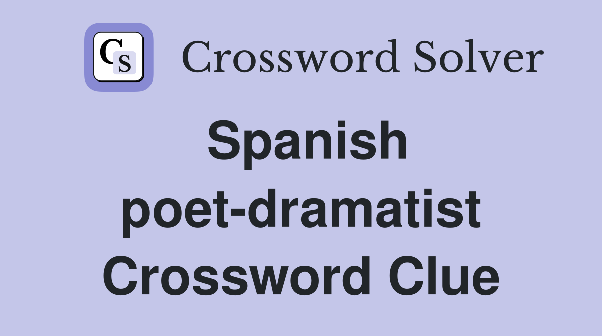 Spanish poet-dramatist Crossword Clue