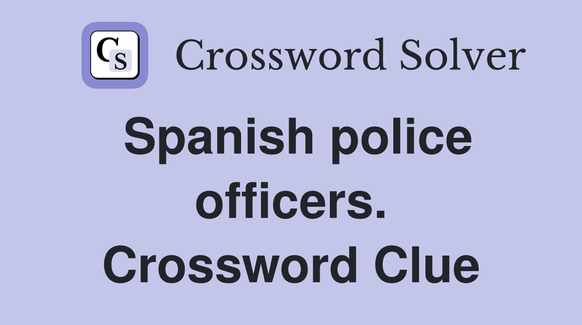 Spanish police officers. Crossword Clue