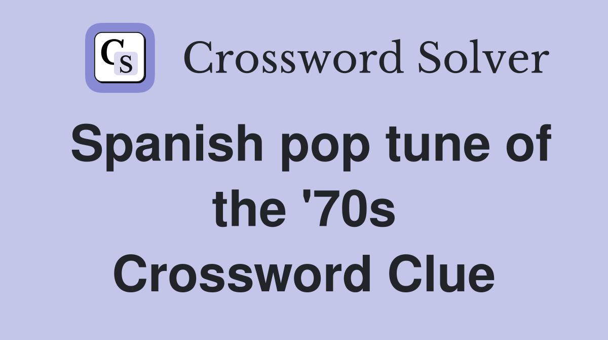 Spanish pop tune of the '70s Crossword Clue