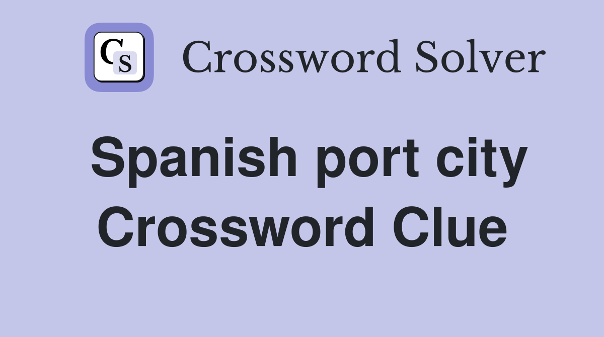 Spanish port city Crossword Clue