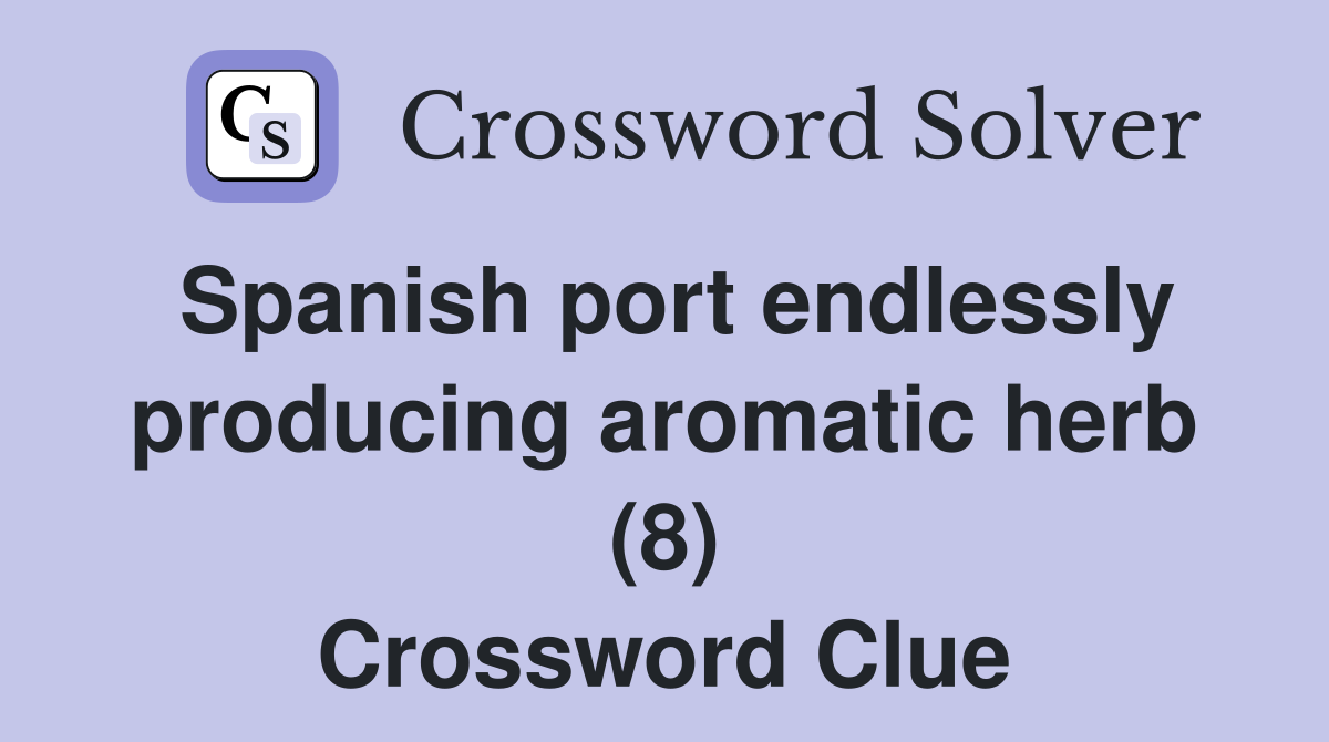 Spanish port endlessly producing aromatic herb (8) Crossword Clue