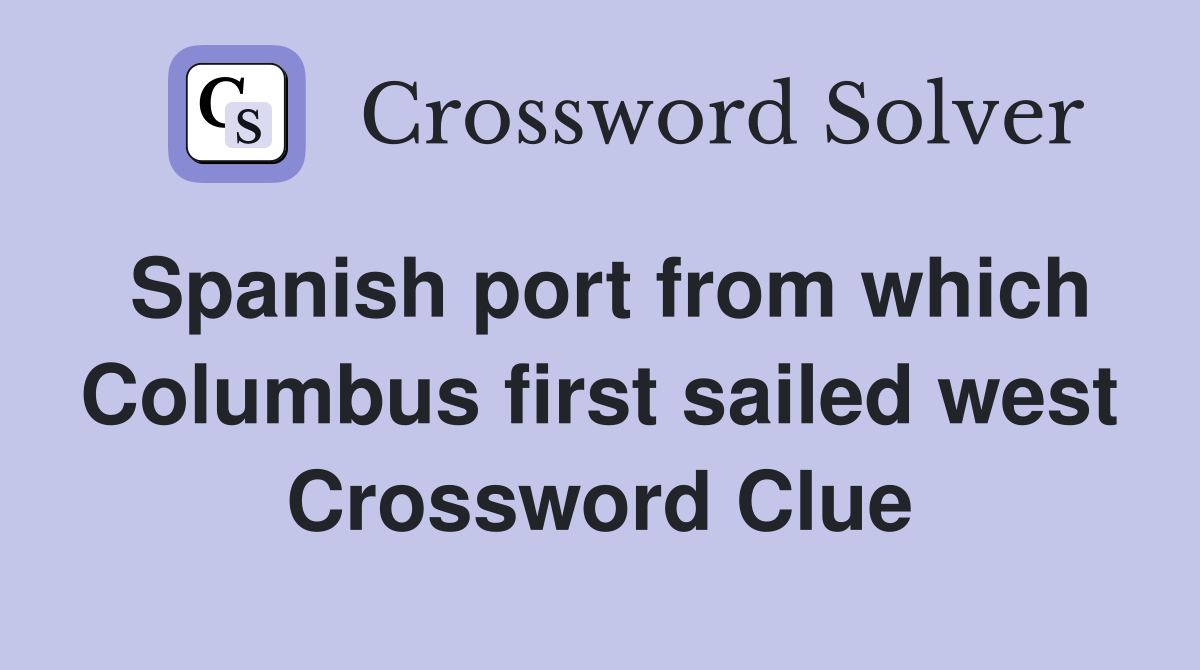 Spanish port from which Columbus first sailed west Crossword Clue