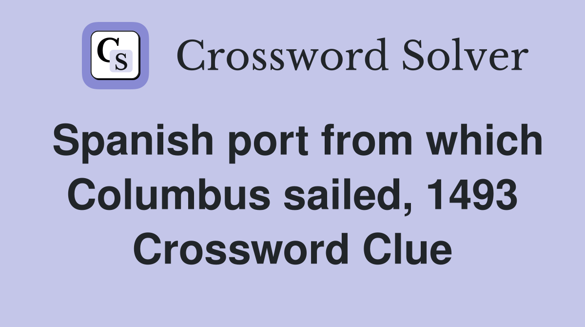 Spanish port from which Columbus sailed, 1493 Crossword Clue