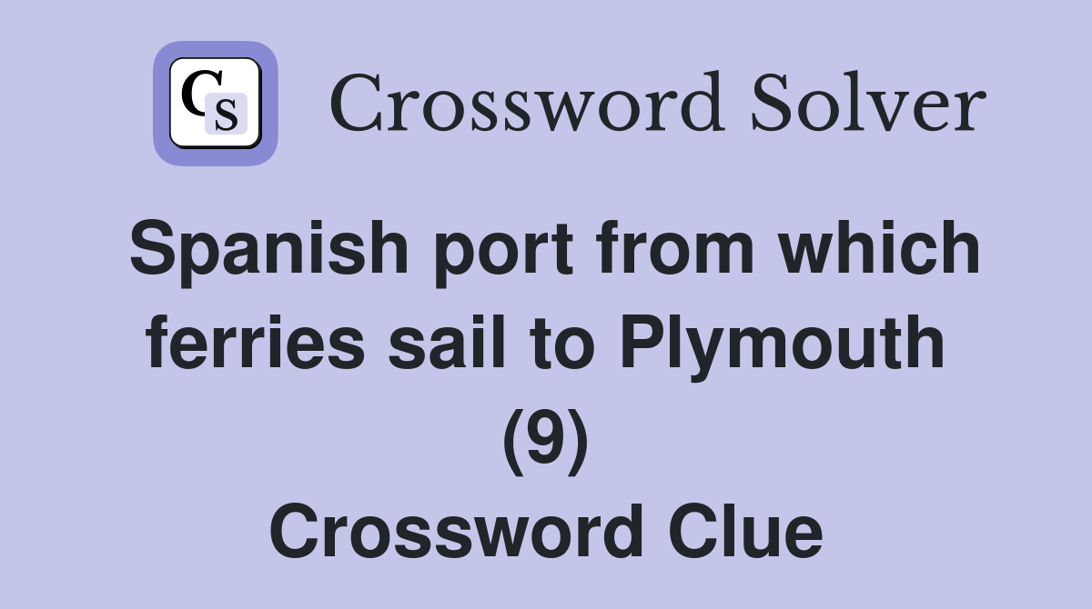 Spanish port from which ferries sail to Plymouth (9) Crossword Clue