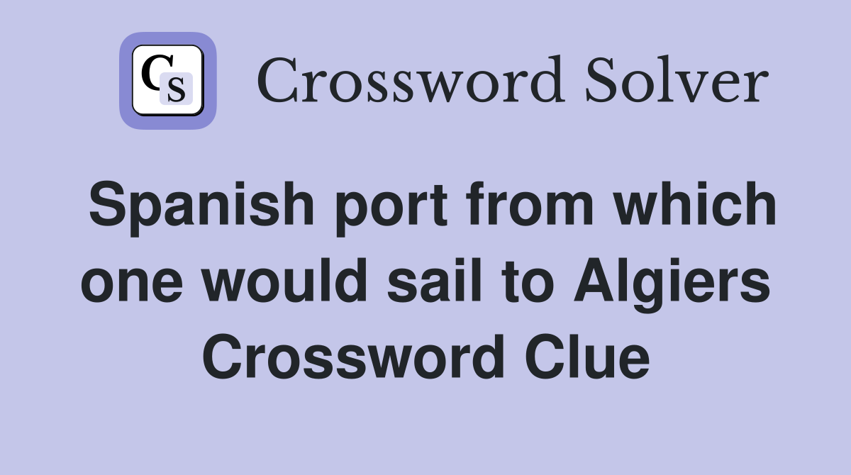 Spanish port from which one would sail to Algiers Crossword Clue