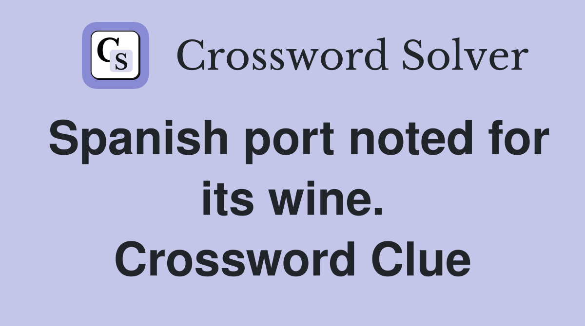 Spanish port noted for its wine. Crossword Clue