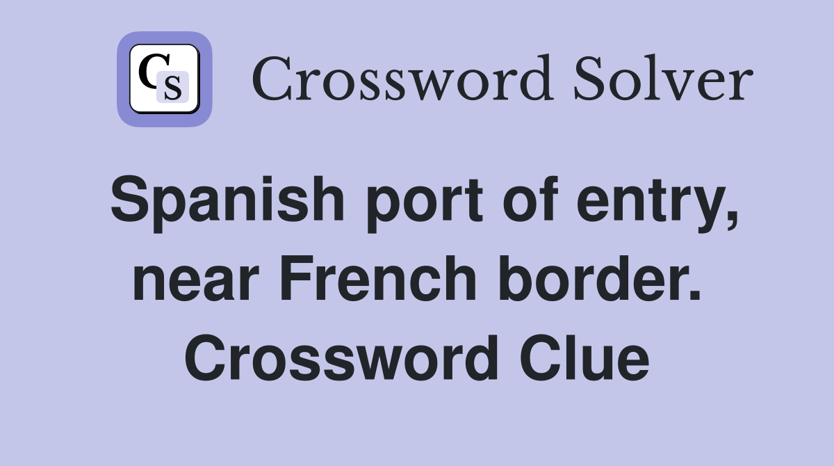 Spanish port of entry, near French border. Crossword Clue