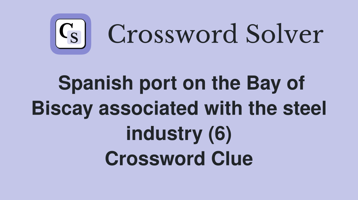 Spanish port on the Bay of Biscay associated with the steel industry (6) Crossword Clue