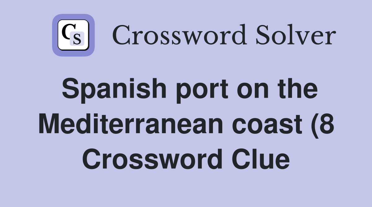 Spanish port on the Mediterranean coast (8) Crossword Clue Answers Spanish port on the Mediterranean coast (8) Crossword Clue Answers