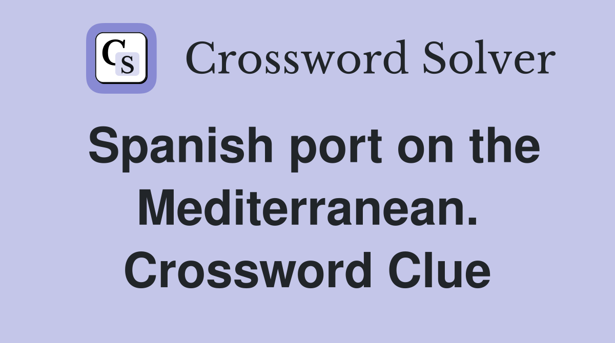 Spanish port on the Mediterranean. Crossword Clue