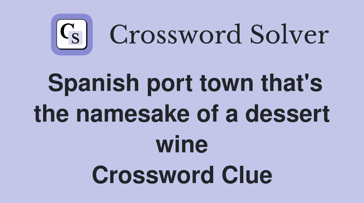 Spanish port town that's the namesake of a dessert wine Crossword Clue