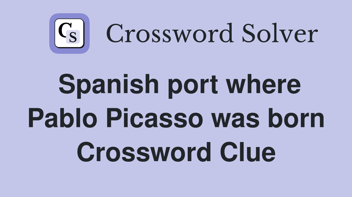 Spanish port where Pablo Picasso was born Crossword Clue