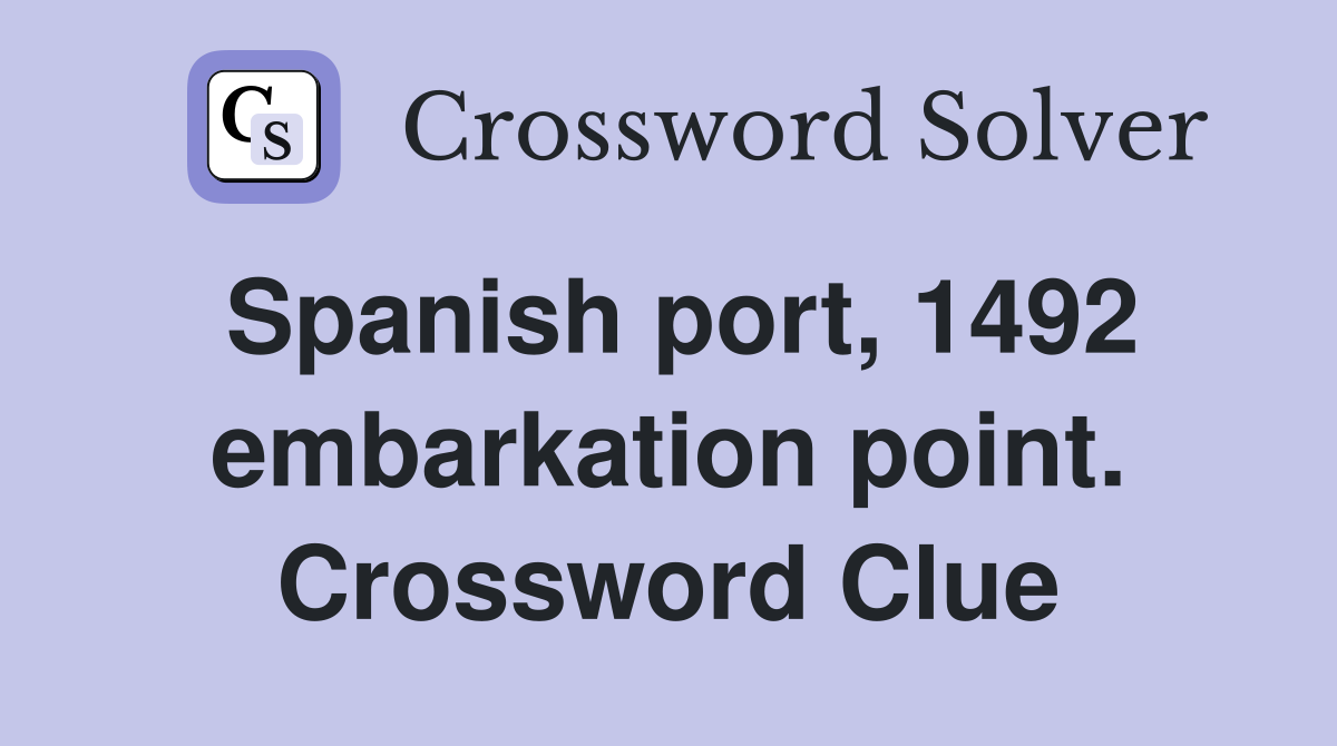 Spanish port, 1492 embarkation point. Crossword Clue