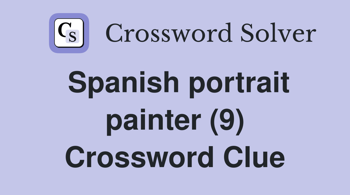 Spanish portrait painter (9) Crossword Clue