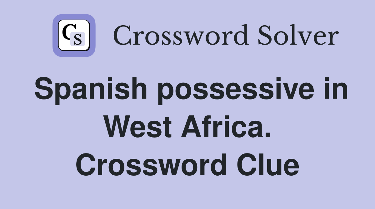 Spanish possessive in West Africa. Crossword Clue