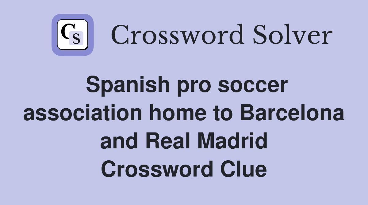 Spanish pro soccer association home to Barcelona and Real Madrid Crossword Clue