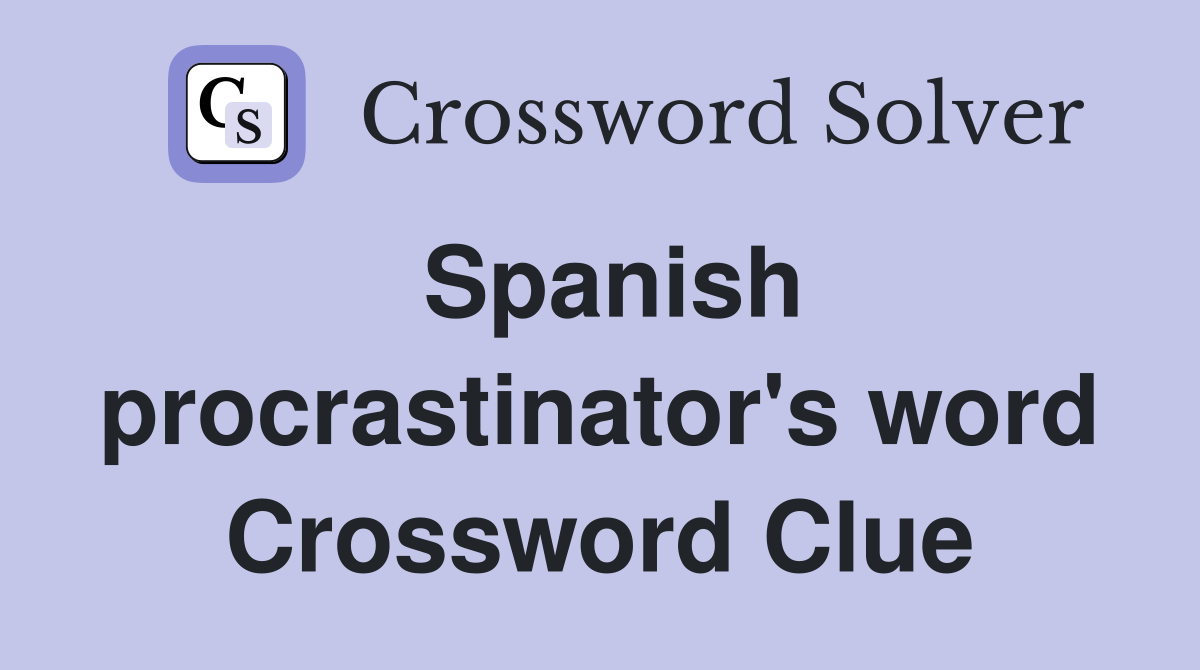 Spanish procrastinator's word Crossword Clue