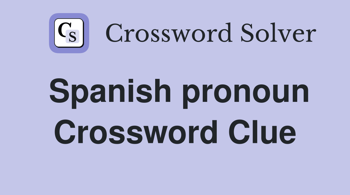 Spanish pronoun Crossword Clue Answers Crossword Solver