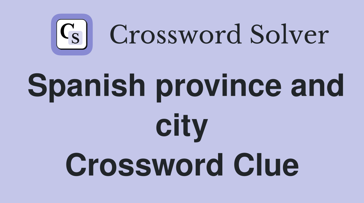 Spanish province and city Crossword Clue