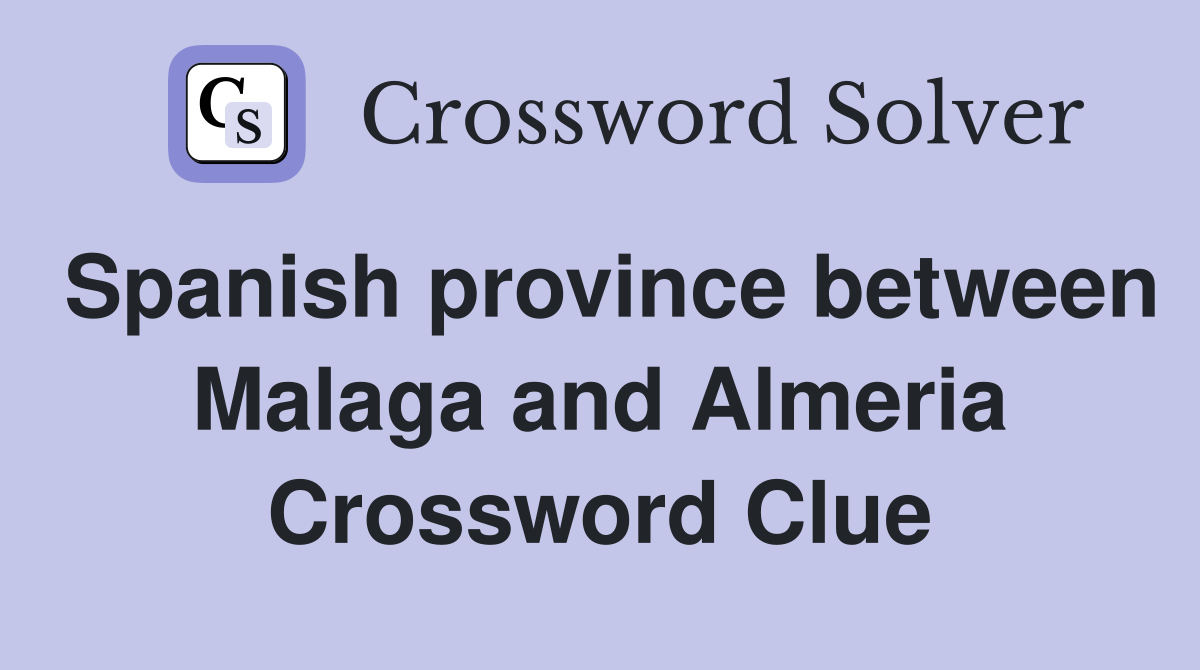 Spanish province between Malaga and Almeria Crossword Clue