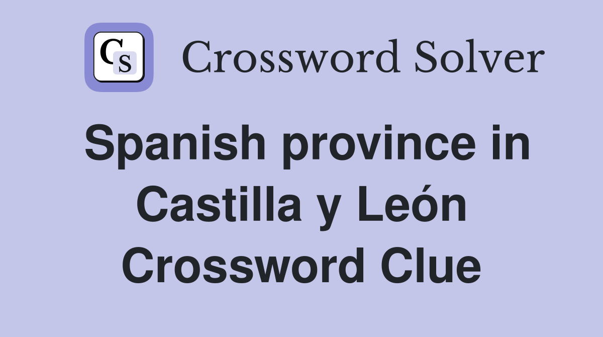 Spanish province in Castilla y León Crossword Clue
