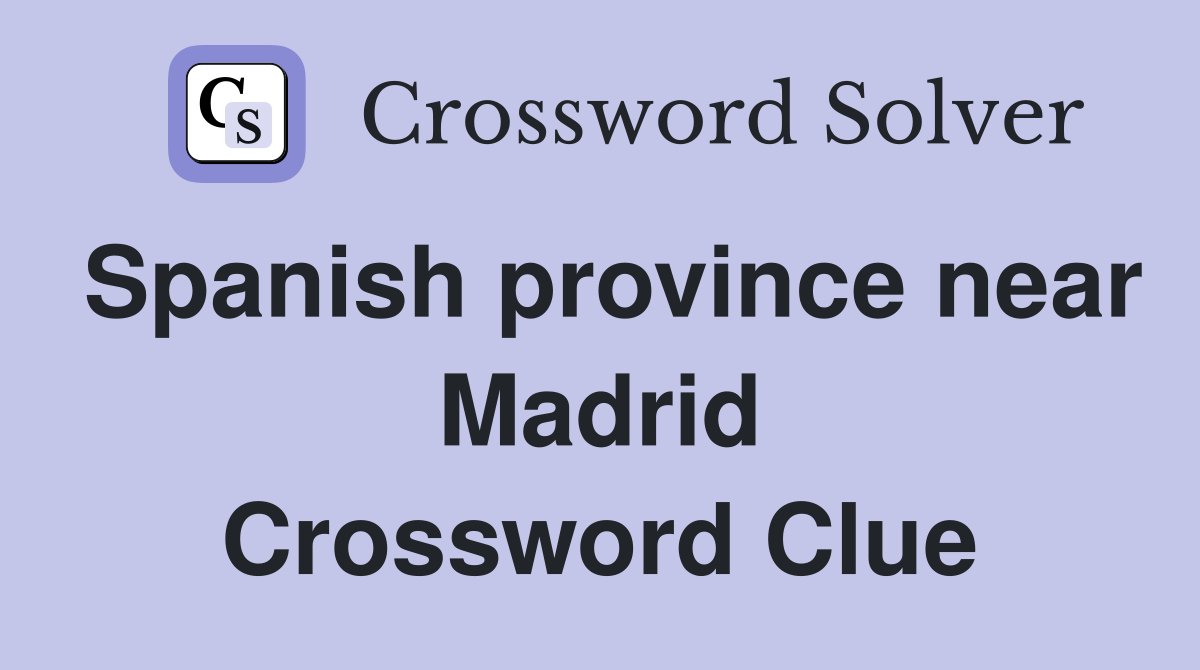 Spanish province near Madrid Crossword Clue