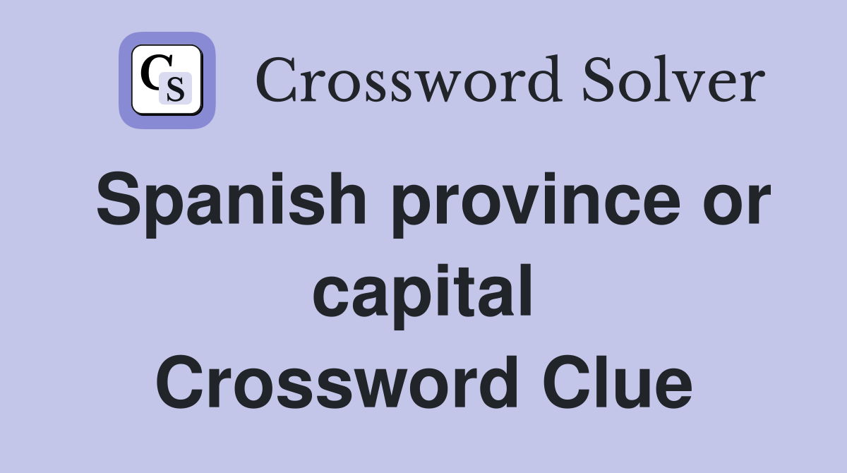 Spanish province or capital Crossword Clue