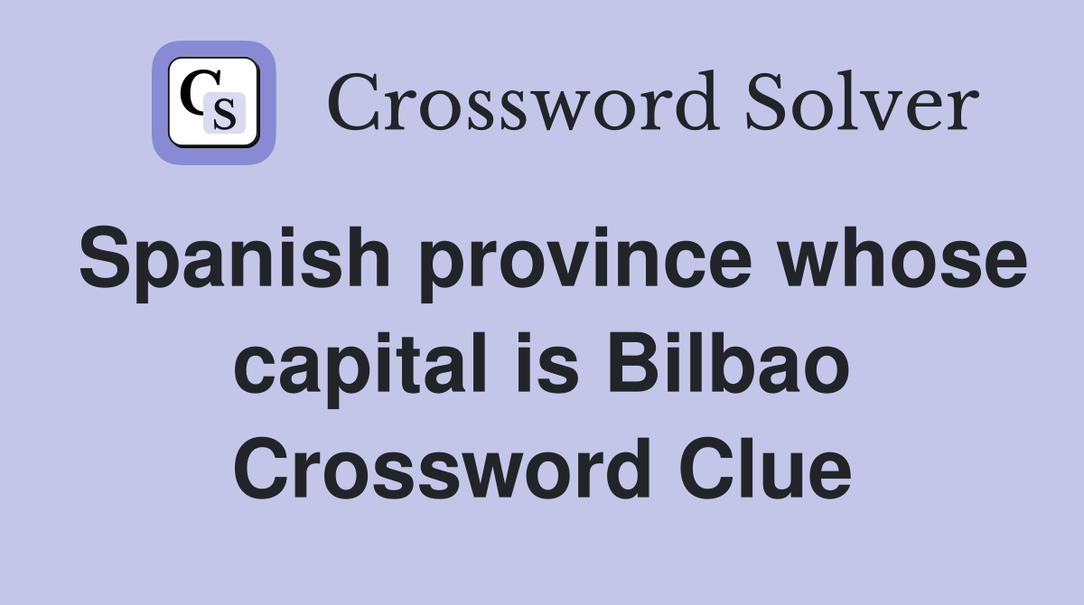 Spanish province whose capital is Bilbao Crossword Clue
