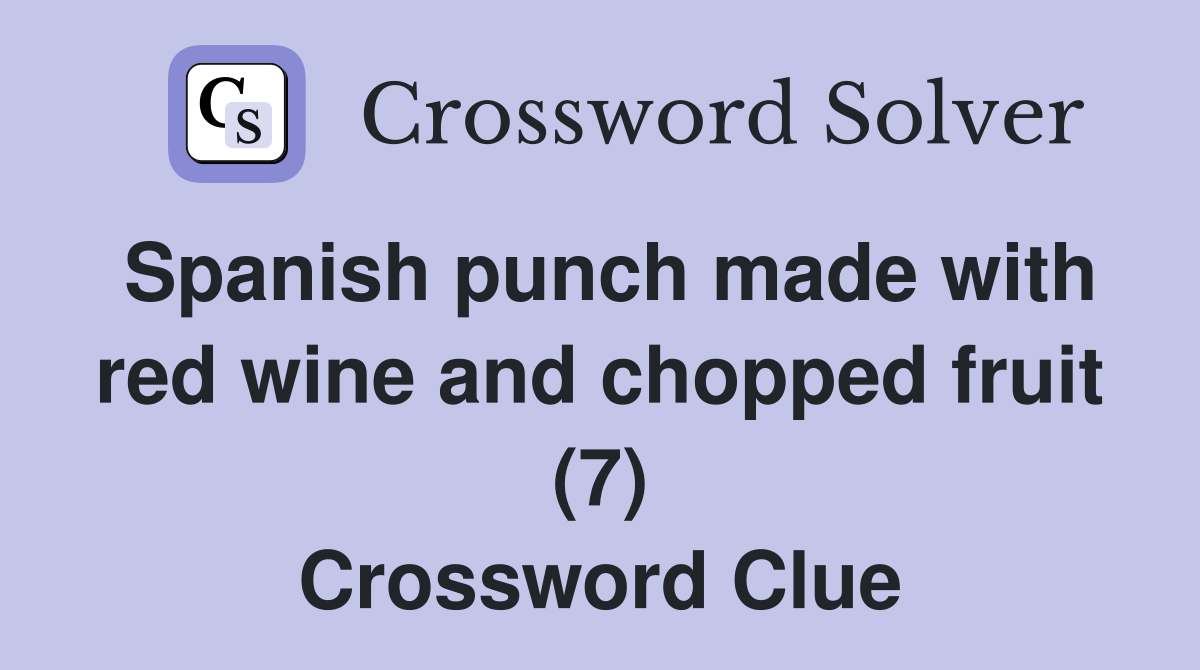 Spanish punch made with red wine and chopped fruit (7) Crossword Clue