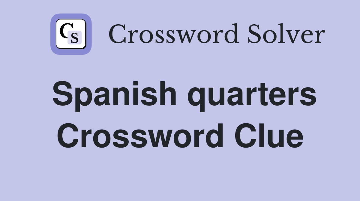 Spanish quarters Crossword Clue
