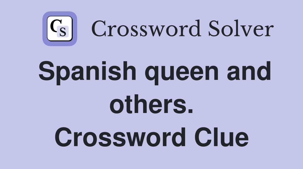 Spanish queen and others. Crossword Clue