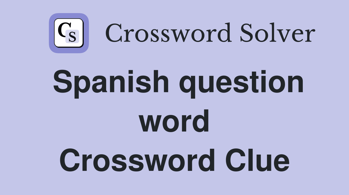 Spanish question word Crossword Clue