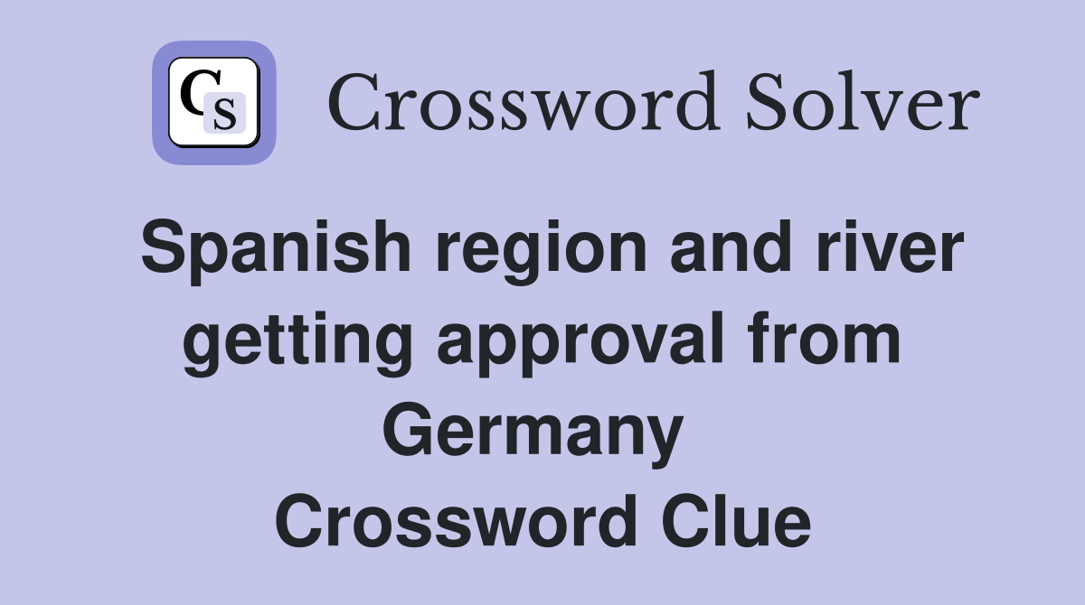 Spanish region and river getting approval from Germany  Crossword Clue