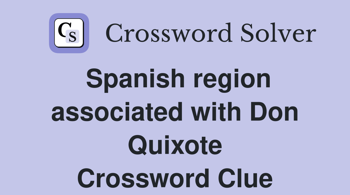Spanish region associated with Don Quixote Crossword Clue