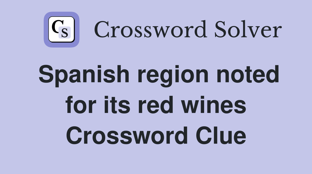 Spanish region noted for its red wines Crossword Clue