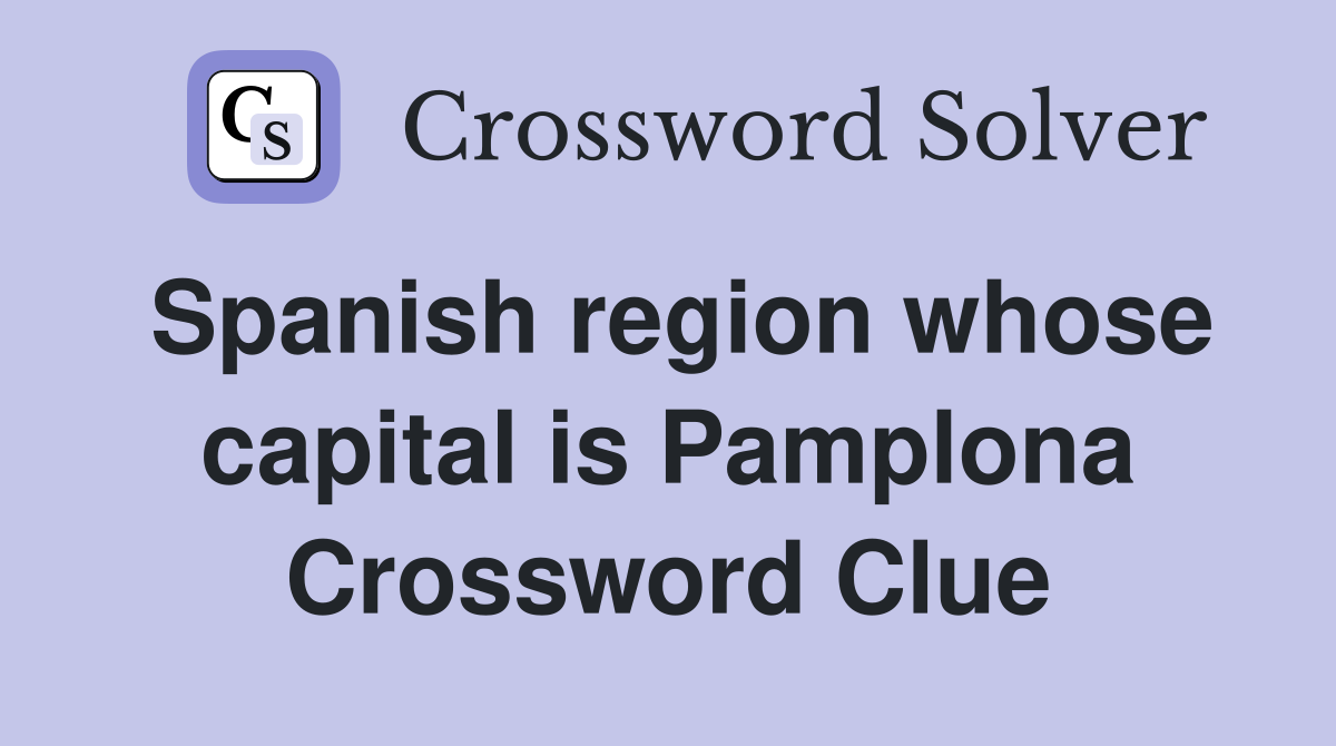 Spanish region whose capital is Pamplona Crossword Clue